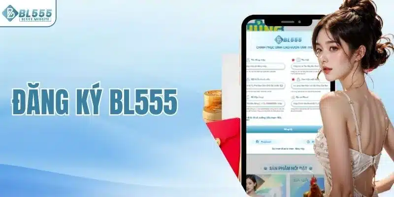Đăng Ký BL555 – Tạo Tài Khoản Nhanh, Nhận Ưu Đãi Lớn